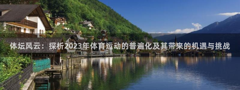 球王会体育：体坛风云：探析2023年体育运动的普遍化及其带来的机遇与挑战