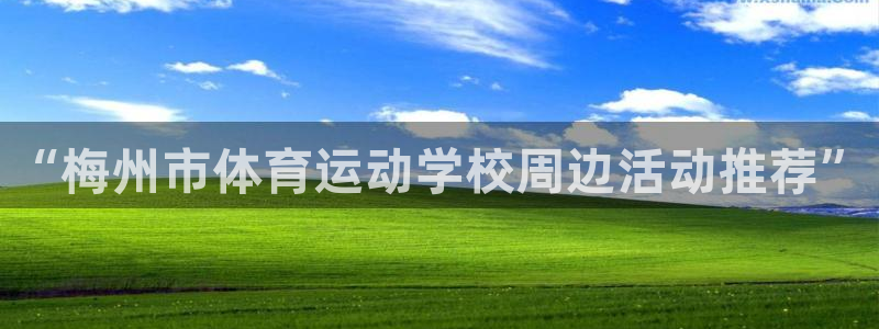 球王会体育：“梅州市体育运动学校周边活动推荐”